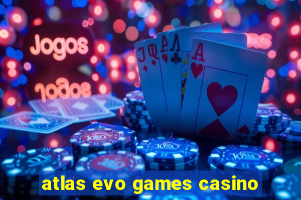 atlas evo games casino